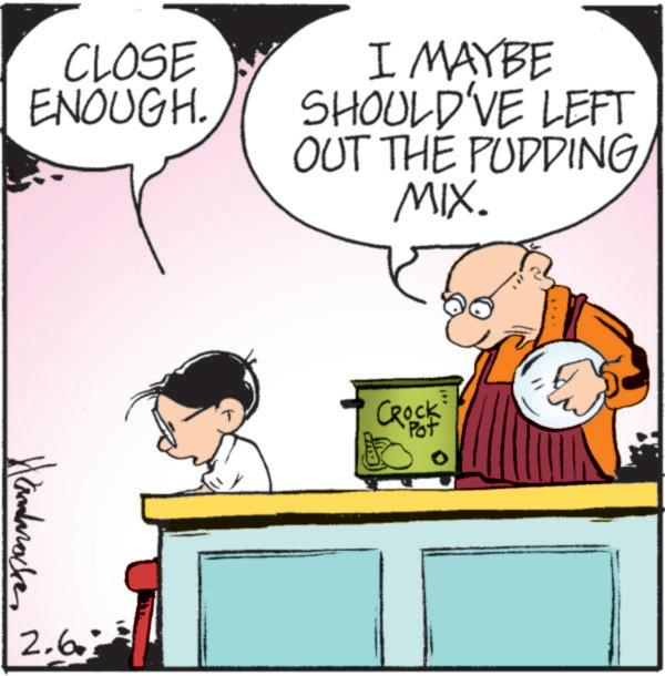 Child OCR: CLOSE ENOUGH. Handwracker 2.6" I MAYBE SHOULD'VE LEFT OUT THE PUDDING MIX. CROCK Pot CLOSE ENOUGH . Handwracker 2.6 " I MAYBE SHOULD'VE LEFT OUT THE PUDDING MIX . CROCK Pot