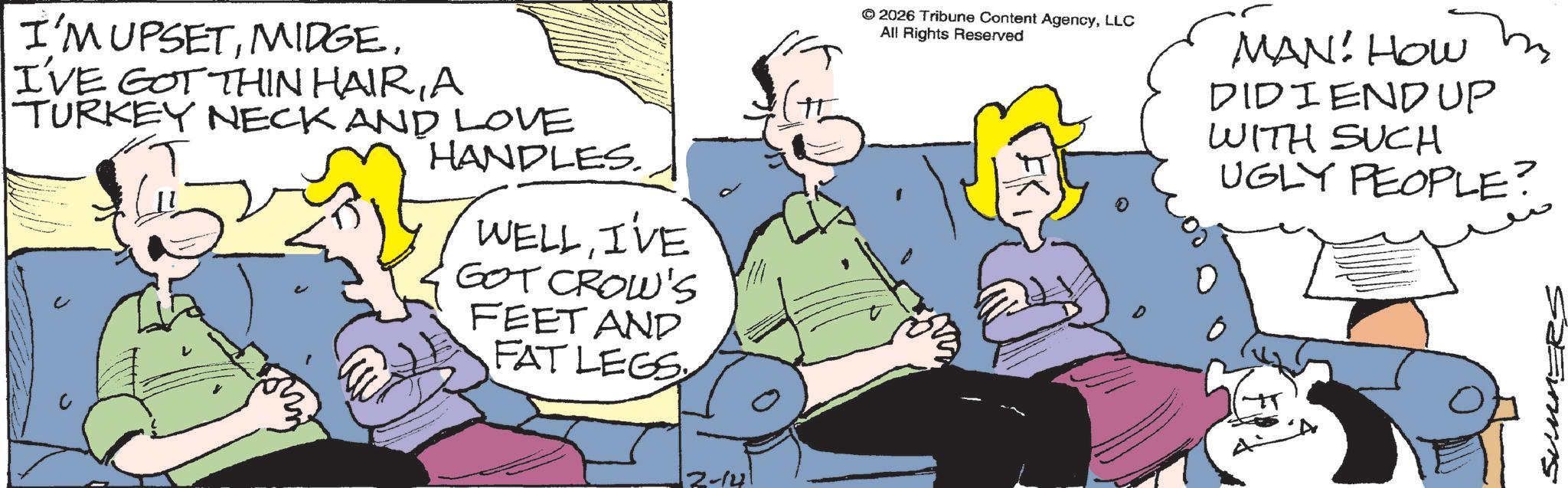 Comic book OCR: I'M UPSETA TURKEY NECK AND LOVE HANDLES. WELLI'VE GOT CROW'S FEET AND FAT LEGS 2-14 © 2026 Tribune Content AgencyLLC All Rights Reserved MAN! HOW DIDIEND UP WITH SUCH UGLY PEOPLE? Sumnz I'M UPSETI'VE GOT THIN HAIRA TURKEY NECK AND LOVE HANDLES . WELLI'VE GOT CROW'S FEET AND FAT LEGS 2-14 © 2026 Tribune Content AgencyLLC All Rights Reserved MAN ! HOW DIDIEND UP WITH SUCH UGLY PEOPLE ? Sumnz