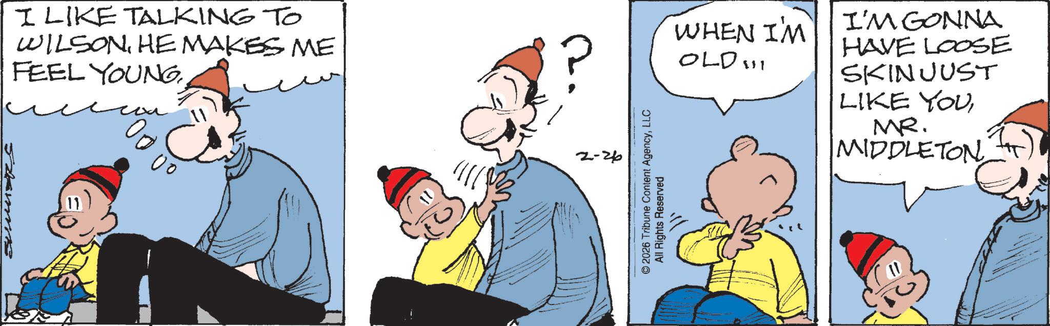 Humour OCR: ???? I LIKE TALKING TO WILSONHE MAKES ME FEEL YOUNG ?? 00 2-26 © 2026 Tribune Content AgencyLLC All Rights Reserved WHEN I'M OLD !!! I'M GONNA HAVE LOOSE SKINJUST LIKE YOUMR. MIDDLETON ???? I LIKE TALKING TO WILSONHE MAKES ME FEEL YOUNG ?? 00 2-26 © 2026 Tribune Content AgencyLLC All Rights Reserved WHEN I'M OLD !!! I'M GONNA HAVE LOOSE SKINJUST LIKE YOUMR . MIDDLETON