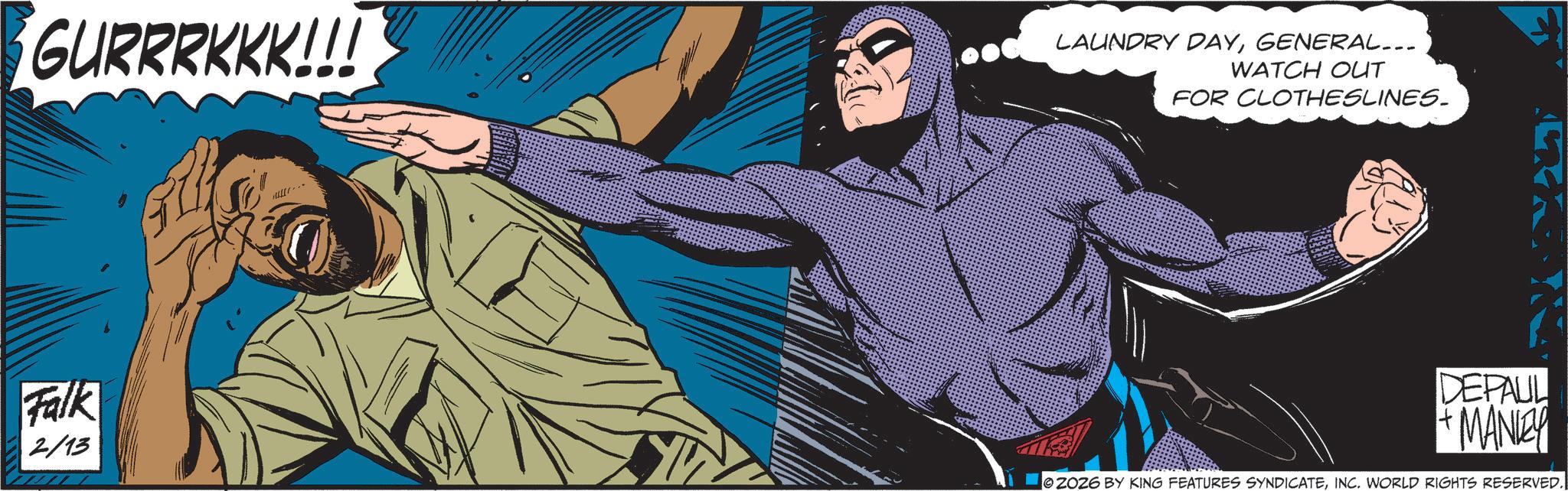 Batman OCR: GURRRKKK!!! Falk 2/13 LAUNDRY DAYGENERAL... WATCH OUT FOR CLOTHESLINES. DEPAUL +MANIEY 2026 BY KING FEATURES SYNDICATEINC. WORLD RIGHTS RESERVED. GURRRKKK !!! Falk 2/13 LAUNDRY DAYGENERAL ... WATCH OUT FOR CLOTHESLINES . DEPAUL + MANIEY 2026 BY KING FEATURES SYNDICATEINC . WORLD RIGHTS RESERVED .