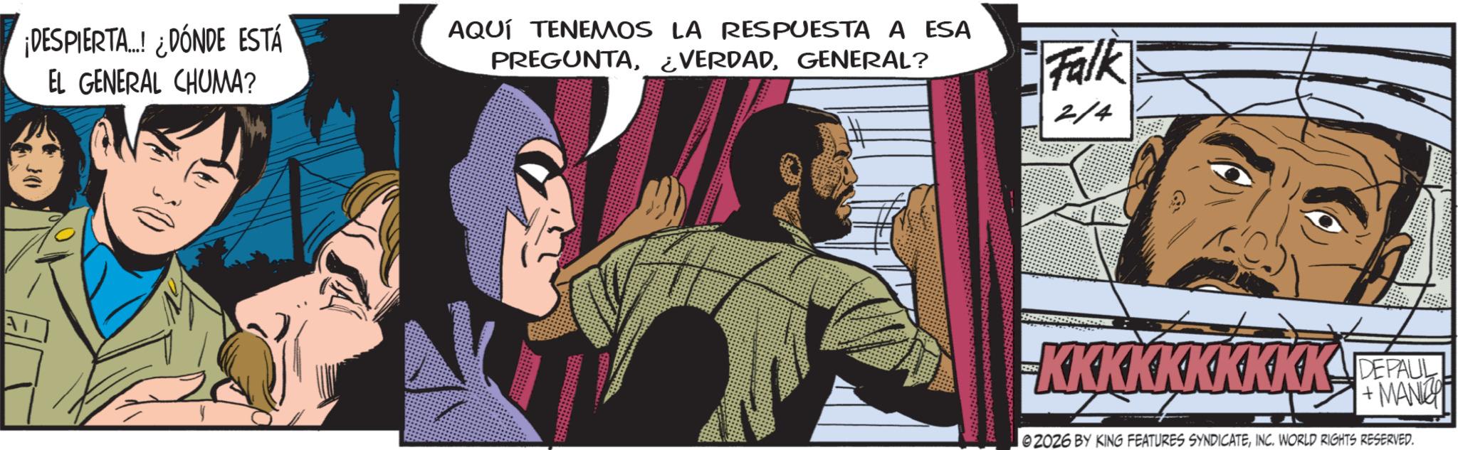 Graphics OCR: ¡DESPIERTA...! ¿DÓNDE ESTÁ EL GENERAL CHUMA? AQUÍ TENEMOS LA RESPUESTA A ESA PREGUNTAGENERAL? [Talk 2/4 KKKKKKKKKK DEPALL + MANKEY ZOZ6 BY KING FEATURES SYNDICATEINC. WORLD RIGHTS RESERVED. ¡ DESPIERTA ... ! ¿ DÓNDE ESTÁ EL GENERAL CHUMA ? AQUÍ TENEMOS LA RESPUESTA A ESA PREGUNTA¿ VERDADGENERAL ? [ Talk 2/4 KKKKKKKKKK DEPALL + MANKEY ZOZ6 BY KING FEATURES SYNDICATEINC . WORLD RIGHTS RESERVED .