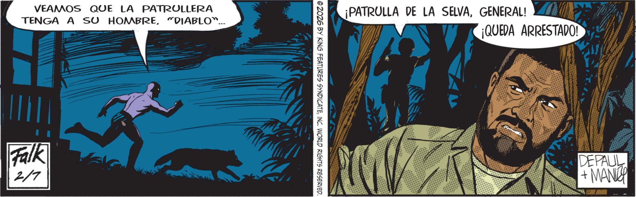 Hero OCR: VEAMOS QUE LA PATRULLERA TENGA A SU HOMBRE“DIABLO"... Falk 2/7 ¡PATRULLA DE LA SELVAGENERAL! ¡QUEDA ARRESTADO! 02026 BY KING FEATURES SYNDICATEINC. WORLD RIGHTS RESERVED. DEPAUL +MANICO VEAMOS QUE LA PATRULLERA TENGA A SU HOMBRE“ DIABLO " ... Falk 2/7 ¡ PATRULLA DE LA SELVAGENERAL ! ¡ QUEDA ARRESTADO ! 02026 BY KING FEATURES SYNDICATEINC . WORLD RIGHTS RESERVED . DEPAUL + MANICO