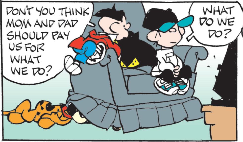 Comic book OCR: DON'T YOU THINK MOM AND DAD SHOULD PAY US FOR WHAT WE DO? WHAT DO WE DO? 1 DON'T YOU THINK MOM AND DAD SHOULD PAY US FOR WHAT WE DO ? WHAT DO WE DO ? 1