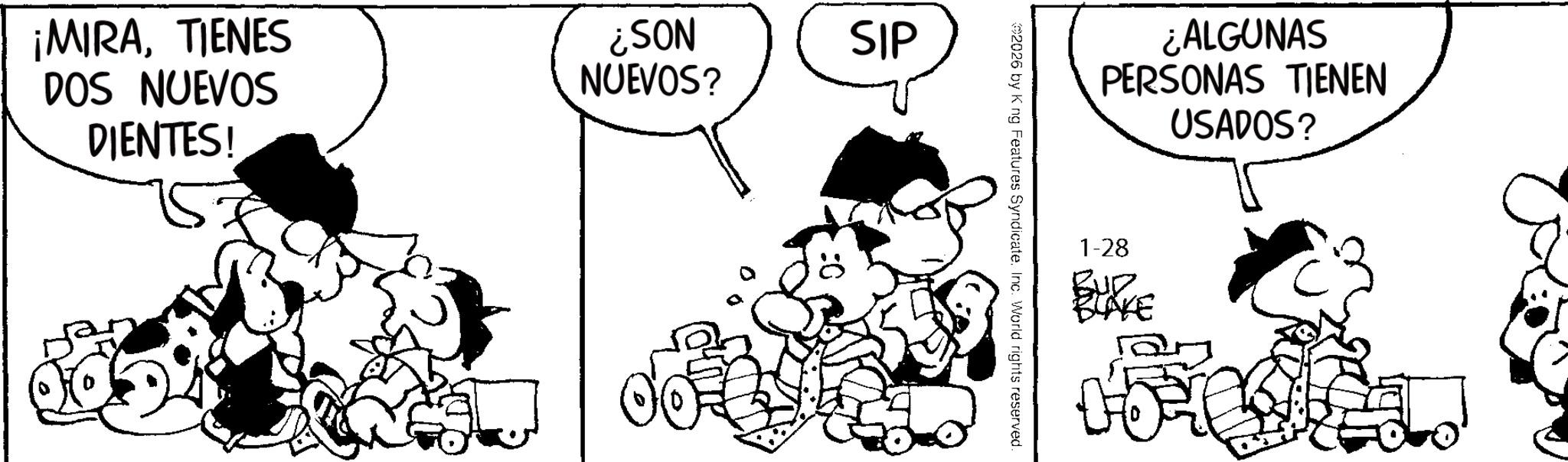 Animated cartoon OCR: ¡MIRATIENES DOS NUEVOS DIENTES! ¿SON NUEVOS? SIP ¿ALGUNAS PERSONAS TIENEN USADOS? 2026 by King Features Syndicate. Inc. World rights reserved. 1-28 BUR BLAKE ¡ MIRATIENES DOS NUEVOS DIENTES ! ¿ SON NUEVOS ? SIP ¿ ALGUNAS PERSONAS TIENEN USADOS ? 2026 by King Features Syndicate . Inc. World rights reserved . 1-28 BUR BLAKE