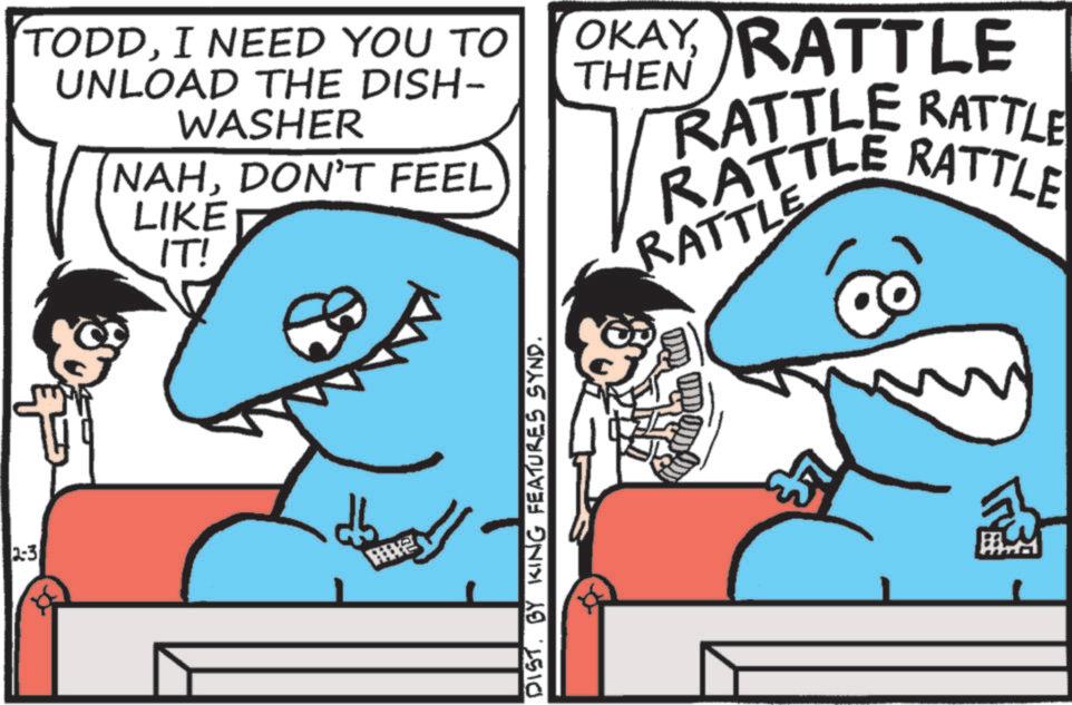 Mackerel Sharks OCR: TODDI NEED YOU TO UNLOAD THE DISH- WASHER NAHDON'T FEEL LIKE IT! OKAY RATTLE THEN RATTLE RATTLE RATTLE RATTLE RATTLE (8 2:3 db DIST. BY KING FEATURES SYND. TODDI NEED YOU TO UNLOAD THE DISH- WASHER NAHDON'T FEEL LIKE IT ! OKAY RATTLE THEN RATTLE RATTLE RATTLE RATTLE RATTLE ( 8 2 : 3 db DIST . BY KING FEATURES SYND .