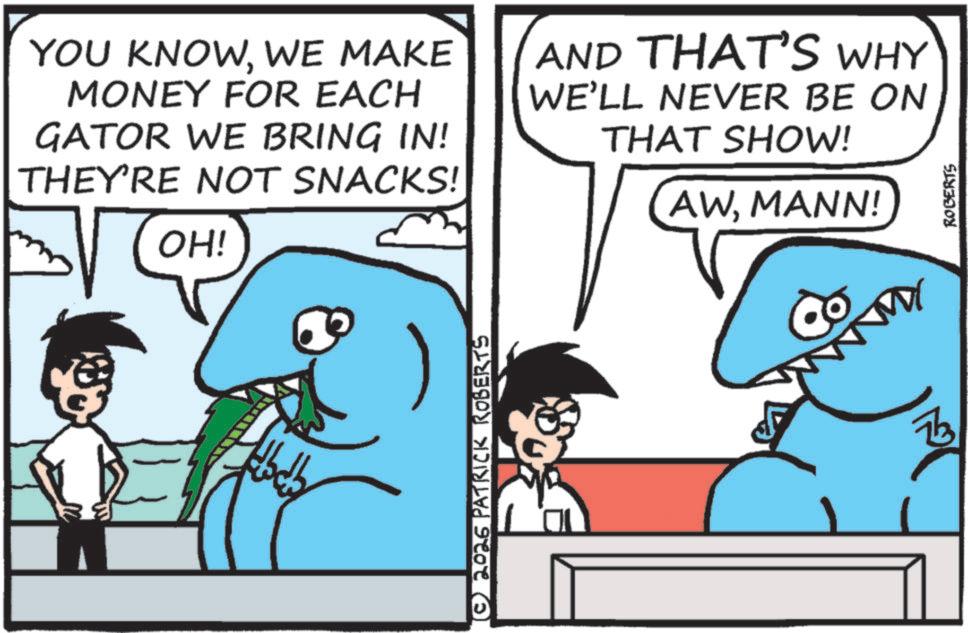 Animation OCR: YOU KNOWWE MAKE MONEY FOR EACH GATOR WE BRING IN! THEY'RE NOT SNACKS! OH! AND THAT'S WHY WE'LL NEVER BE ON THAT SHOW! AWMANN! ??? ???? © 2026 PATRICK ROBERTS YOU KNOWWE MAKE MONEY FOR EACH GATOR WE BRING IN ! THEY'RE NOT SNACKS ! OH ! AND THAT'S WHY WE'LL NEVER BE ON THAT SHOW ! AWMANN ! ??? ???? © 2026 PATRICK ROBERTS