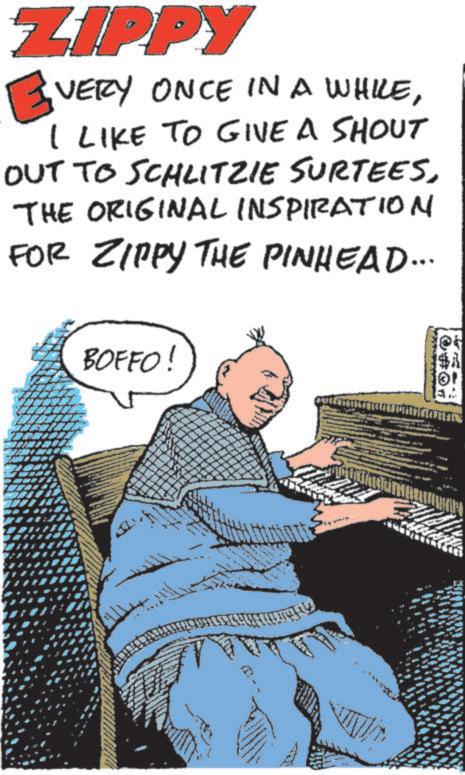 Animation OCR: ZIPPY EVERY ONCE IN A WHILEI LIKE TO GIVE A SHOUT OUT TO SCHLITZIE SURTEESTHE ORIGINAL INSPIRATION FOR ZIPPY THE PINHEAD... BOFFO! ZIPPY EVERY ONCE IN A WHILEI LIKE TO GIVE A SHOUT OUT TO SCHLITZIE SURTEESTHE ORIGINAL INSPIRATION FOR ZIPPY THE PINHEAD ... BOFFO !