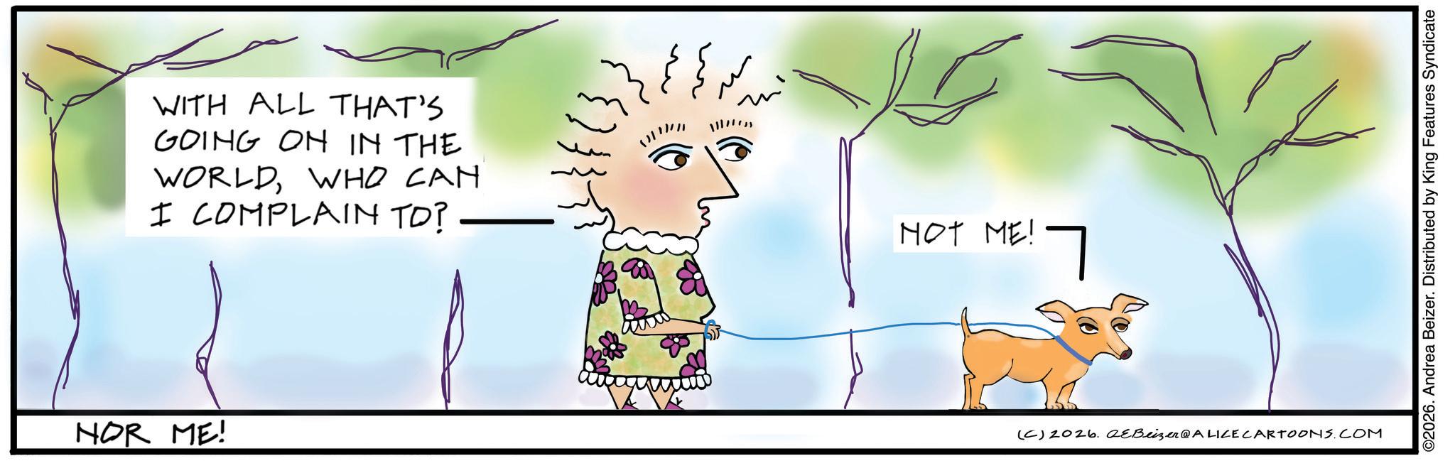 Child art OCR: WITH ALL THAT'S GOING ON IN THE WORLDWHO CAN I COMPLAIN TO? mi NOR ME! MOT ME! 7 (C) 2026. QeBeizer@ALICE CARTOONS.COM ©2026. Andrea Beizer. Distributed by King Features Syndicate WITH ALL THAT'S GOING ON IN THE WORLDWHO CAN I COMPLAIN TO ? mi NOR ME ! MOT ME ! 7 ( C ) 2026. QeBeizer @ ALICE CARTOONS.COM © 2026 . Andrea Beizer . Distributed by King Features Syndicate