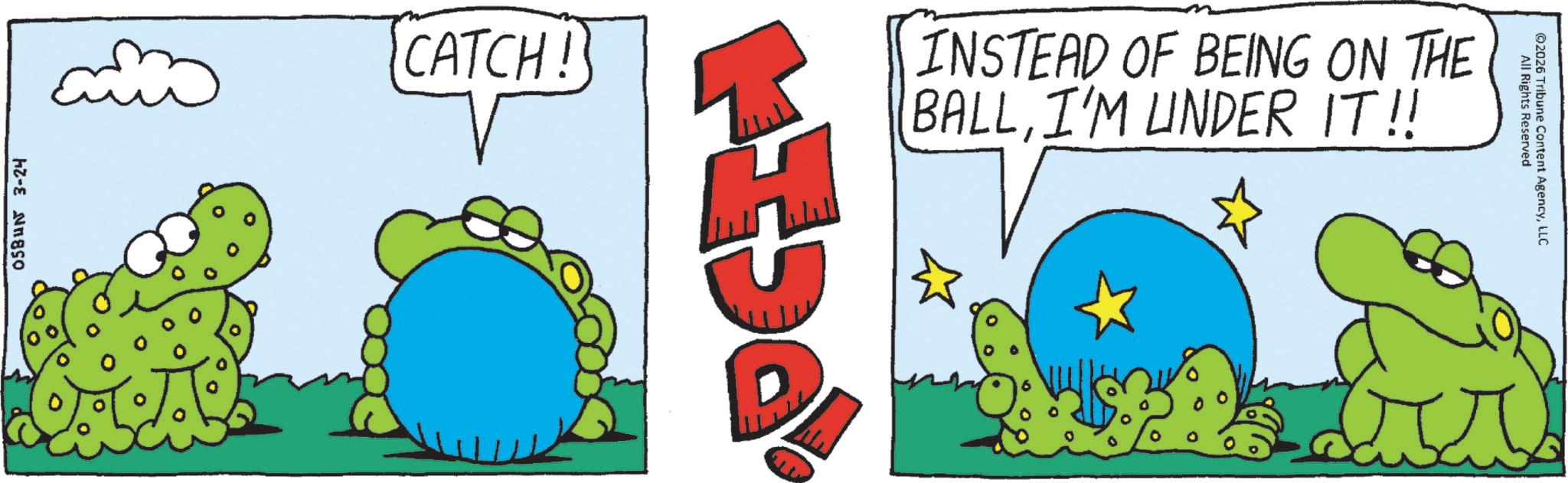 Fictional character OCR: 05BUN 3-24 CATCH! INSTEAD OF BEING ON THE BALLI'M UNDER IT!! All Rights Reserved ©2026 Tribune Content AgencyLLC 05BUN 3-24 CATCH ! INSTEAD OF BEING ON THE BALLI'M UNDER IT !! All Rights Reserved © 2026 Tribune Content Agency