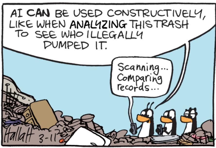 OCR: AI CAN BE USED CONSTRUCTIVELYLIKE WHEN ANALYZING THIS TRASH TO SEE WHO ILLEGALLY DUMPED IT. ? Hallatt 3-113 Scanning... Comparing records... 191 AI CAN BE USED CONSTRUCTIVELYLIKE WHEN ANALYZING THIS TRASH TO SEE WHO ILLEGALLY DUMPED IT . ? Hallatt 3-113 Scanning ... Comparing records ... 191