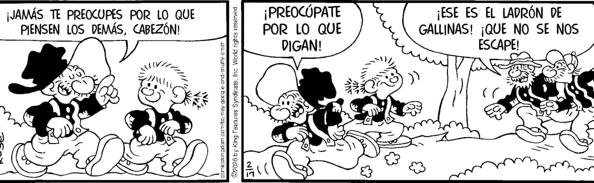 Animation OCR: ¡JAMÁS TE PREOCUPES POR LO QUE PIENSEN LOS DEMÁSCABEZÓN! comicskingdom.com/barney-goog e-and-snuffy-smith 02026 by King Features SyndicateInc. World rights reserved. ¡PREOCUPATE POR LO QUE DIGAN! ¡ESE ES EL LADRÓN DE GALLINAS! ¡QUE NO SE NOS ESCAPE! ¡ JAMÁS TE PREOCUPES POR LO QUE PIENSEN LOS DEMÁSCABEZÓN ! comicskingdom.com/barney-goog e - and - snuffy - smith 02026 by King Features SyndicateInc. World rights reserved . ¡ PREOCUPATE POR LO QUE DIGAN ! ¡ ESE ES EL LADRÓN DE GALLINAS ! ¡ QUE NO SE NOS ESCAPE !