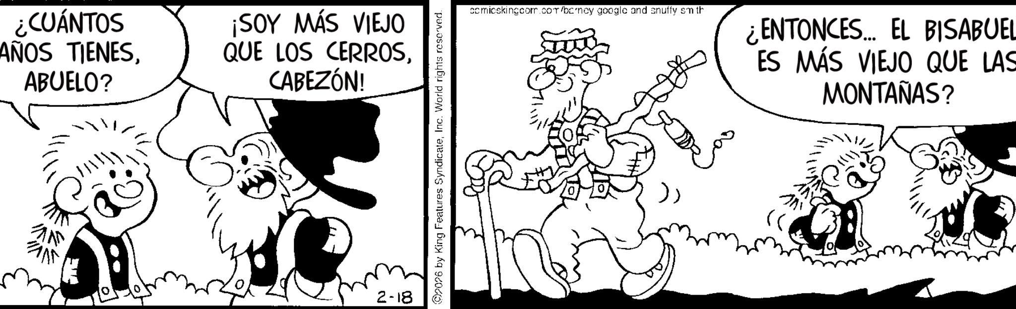Animated cartoon OCR: ¿CUÁNTOS AÑOS TIENESABUELO? ¡SOY MÁS VIEJO QUE LOS CERROSCABEZÓN! ? 2-18 2026 by King Features SyndicateInc. World rights reserved. comicskingcom.com/bc/ney google and snuffy sm th >> ¿ENTONCES... EL BISABUEL ES MÁS VIEJO QUE LAS MONTAÑAS? ¿ CUÁNTOS AÑOS TIENESABUELO ? ¡ SOY MÁS VIEJO QUE LOS CERROSCABEZÓN ! ? 2-18 2026 by King Features SyndicateInc. World rights reserved . comicskingcom.com/bc/ney google and snuffy sm th >> ¿ ENTONCES ... EL BISABUEL ES MÁS VIEJO QUE LAS MONTAÑAS ?