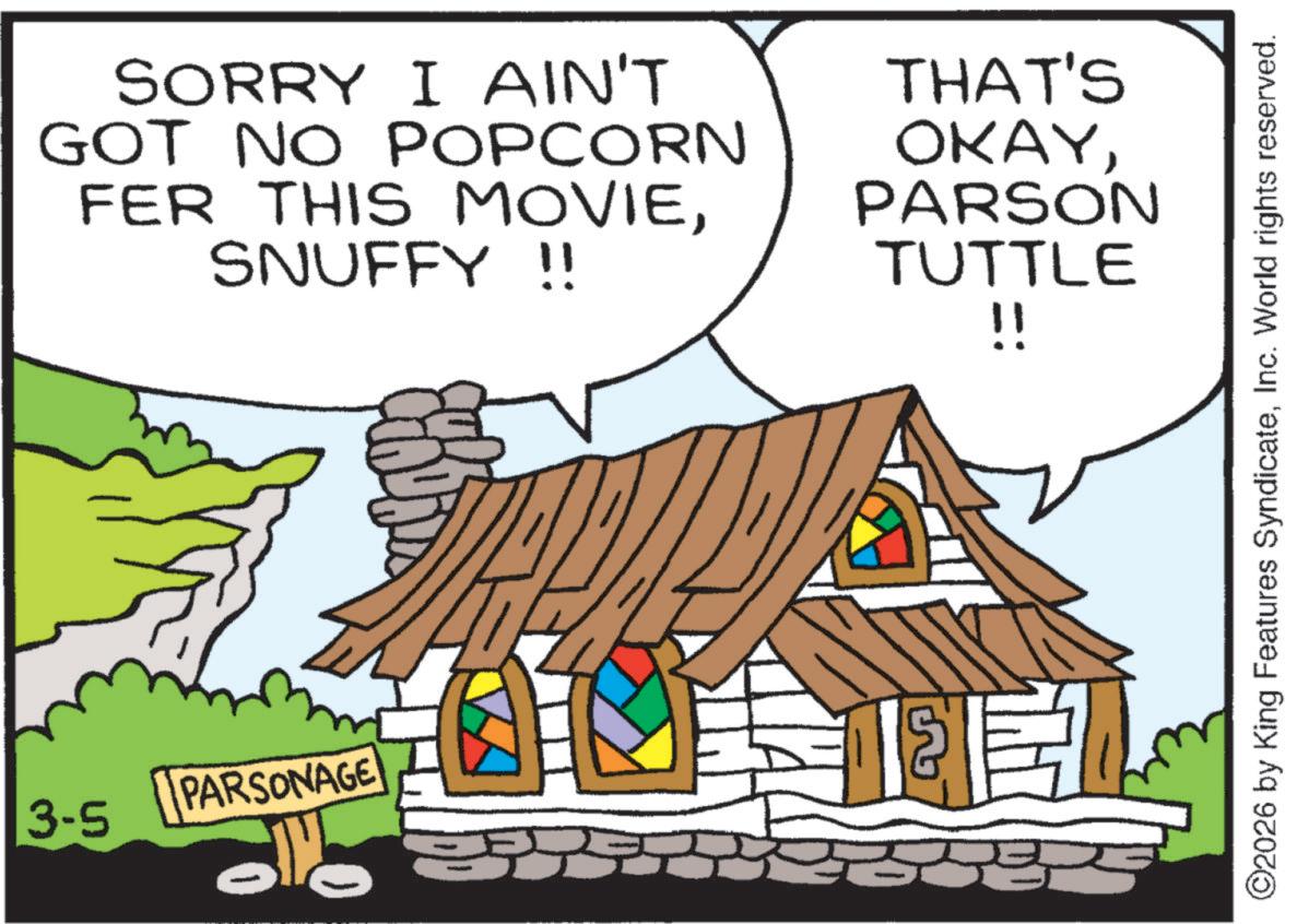 Clip art OCR: SORRY I AIN'T GOT NO POPCORN FER THIS MOVIESNUFFY !! THAT'S OKAYPARSON TUTTLE !! 3-5 PARSONAGE ©2026 by King Features SyndicateInc. World rights reserved. SORRY I AIN'T GOT NO POPCORN FER THIS MOVIESNUFFY !! THAT'S OKAYPARSON TUTTLE !! 3-5 PARSONAGE © 2026 by King Features SyndicateInc. World rights reserved .