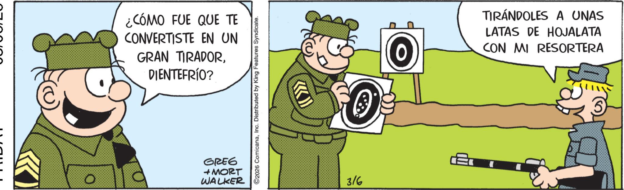 Comics OCR: ¿CÓMO FUE QUE TE CONVERTISTE EN UN GRAN TIRADORDIENTEFRÍO? GREG + MORT WALKER ©2026 ComicanaInc. Distributed by King Features Syndicate. 316 TIRÁNDOLES A UNAS LATAS DE HOJALATA CON MI RESORTERA 5) ¿ CÓMO FUE QUE TE CONVERTISTE EN UN GRAN TIRADORDIENTEFRÍO ? GREG + MORT WALKER © 2026 ComicanaInc. Distributed by King Features Syndicate . 316 TIRÁNDOLES A UNAS LATAS DE HOJALATA CON MI RESORTERA 5 )