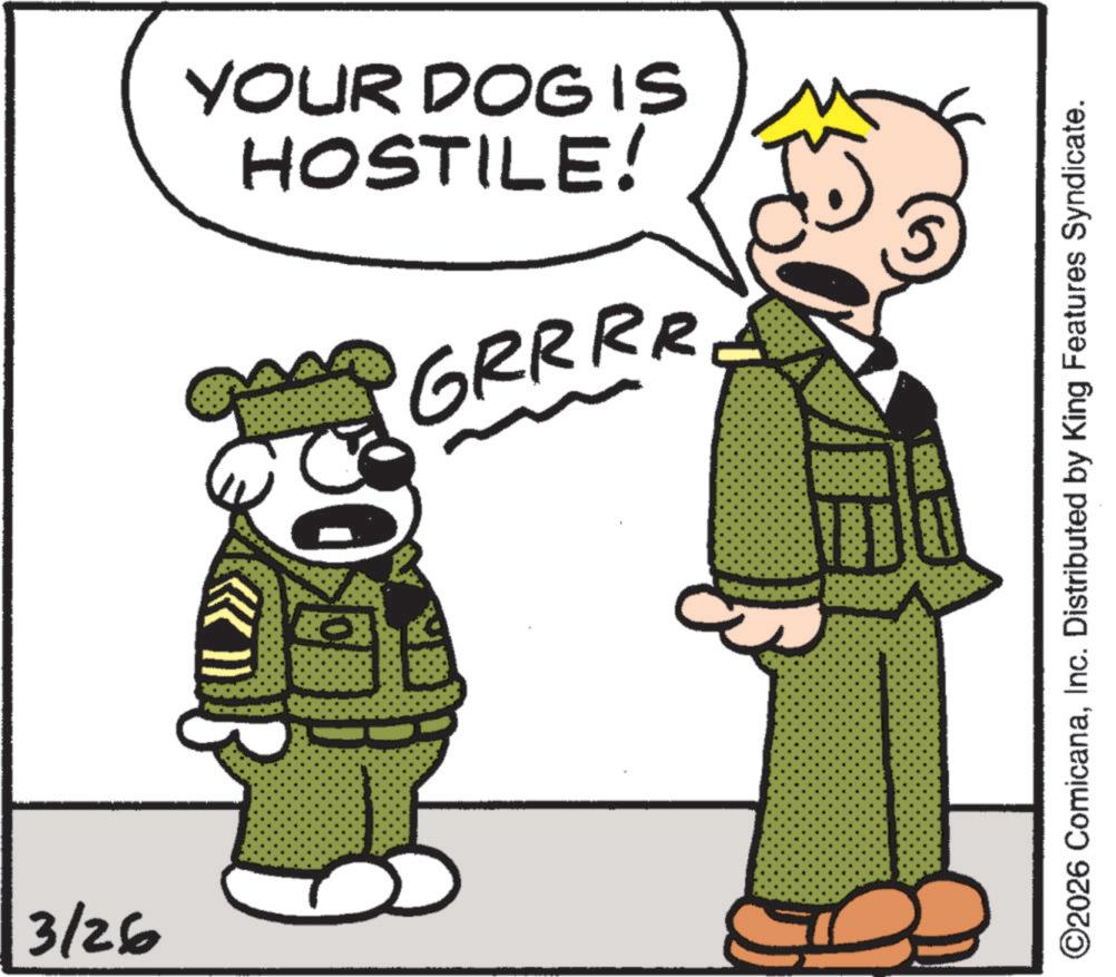 Comics OCR: 3/26 HOSTILE! YOUR DOGIS GRRRR & ©2026 ComicanaInc. Distributed by King Features Syndicate. 3/26 HOSTILE ! YOUR DOGIS GRRRR & © 2026 ComicanaInc. Distributed by King Features Syndicate .