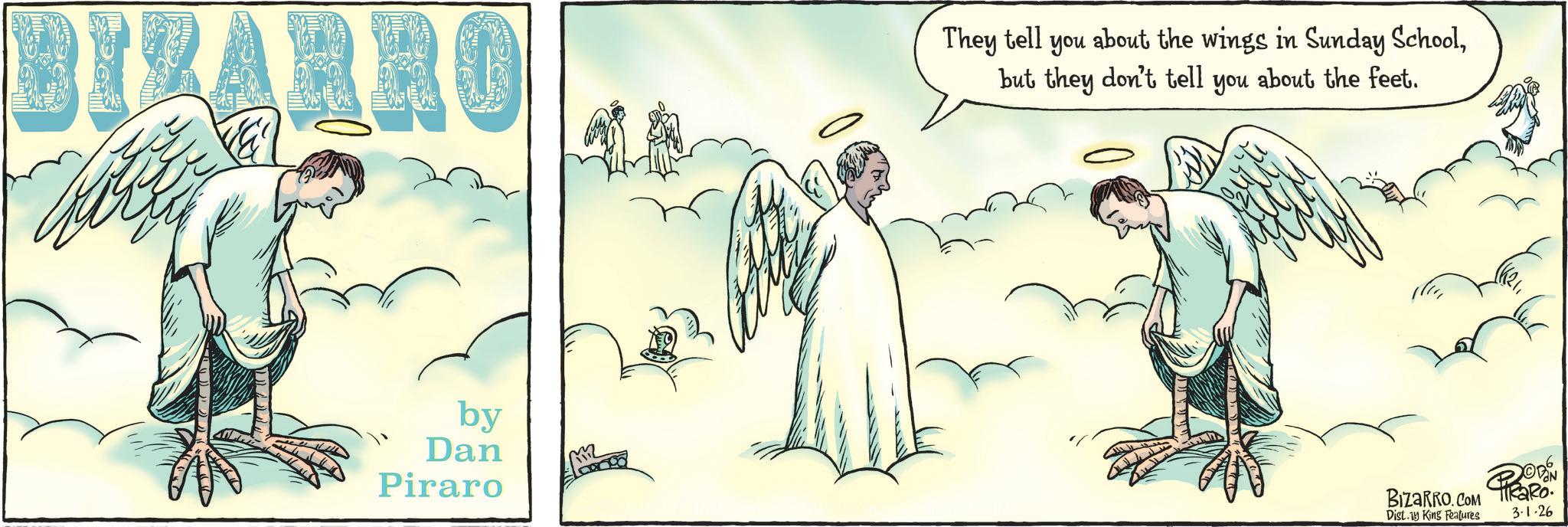 Mythical creature OCR: BIZARRO They tell you about the wings in Sunday Schoolbut they don't tell you about the feet. by Dan Piraro BIZARRO.COM PRODON Dist.15 King Features 3.1.26 BIZARRO They tell you about the wings in Sunday Schoolbut they don't tell you about the feet . by Dan Piraro BIZARRO.COM PRODON Dist.15 King Features 3.1.26