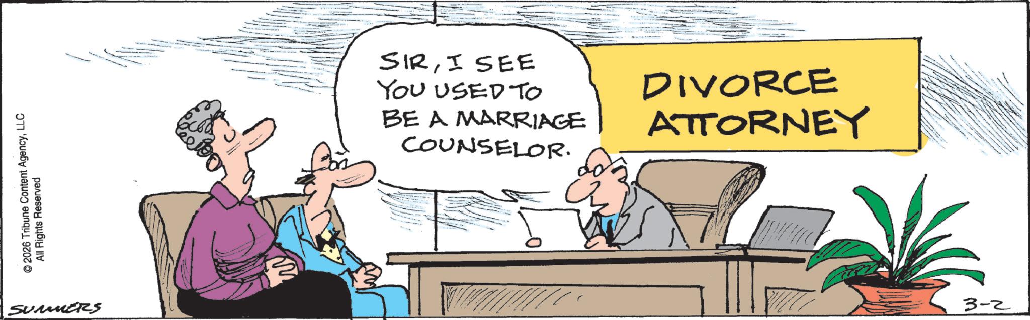 Fiction OCR: © 2026 Tribune Content AgencyLLC All Rights Reserved SUMMERS SIRI SEE YOU USED TO BE A MARRIAGE COUNSELOR. DIVORCE ATTORNEY 3-2 © 2026 Tribune Content AgencyLLC All Rights Reserved SUMMERS SIRI SEE YOU USED TO BE A MARRIAGE COUNSELOR . DIVORCE ATTORNEY 3-2