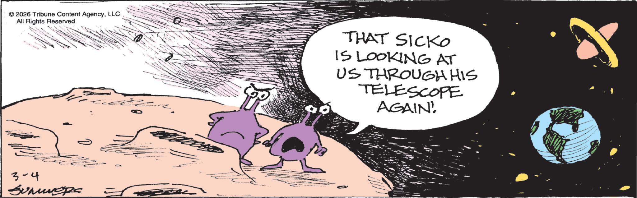 Graphics OCR: © 2026 Tribune Content AgencyLLC All Rights Reserved 3-4 Surungps THAT SICKO IS LOOKING AT US THROUGH HIS TELESCOPE AGAIN! © 2026 Tribune Content AgencyLLC All Rights Reserved 3-4 Surungps THAT SICKO IS LOOKING AT US THROUGH HIS TELESCOPE AGAIN !