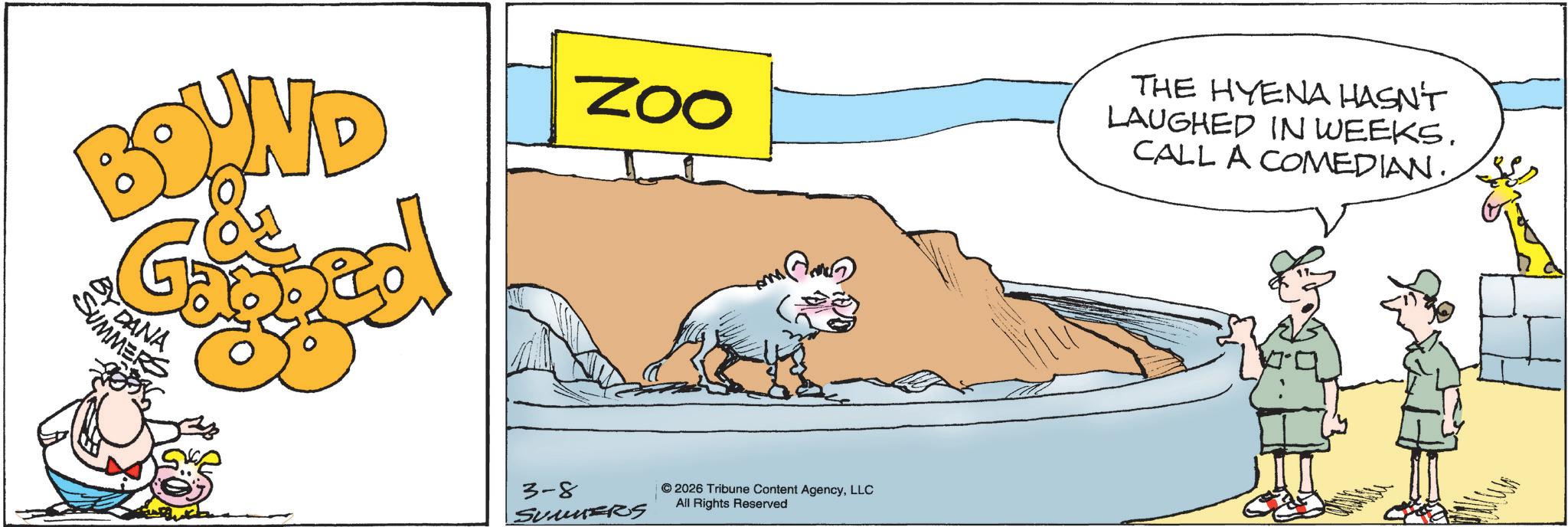 Graphics OCR: Bed ZOO THE HYENA HASN'T LAUGHED IN WEEKS. CALL A COMEDIAN. BY DANA SUMMERS 3-8 SUMMERS ©2026 Tribune Content AgencyLLC All Rights Reserved Bed ZOO THE HYENA HASN'T LAUGHED IN WEEKS . CALL A COMEDIAN . BY DANA SUMMERS 3-8 SUMMERS © 2026 Tribune Content AgencyLLC All Rights Reserved