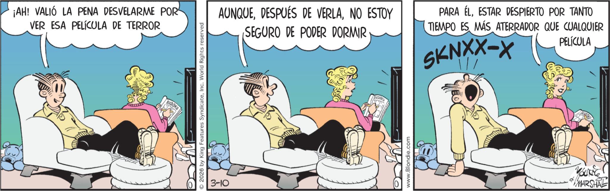 Fictional character OCR: ¡AH! VALIÓ LA PENA DESVELARME POR VER ESA PELÍCULA DE TERROR SUDOKU 2026 by King Features SyndicateInc. World Rights reserved 3-10 AUNQUENO ESTOY SEGURO DE PODER DORMIR PARA ÉLESTAR DESPIERTO POR TANTO TIEMPO ES MÁS ATERRADOR QUE CUALQUIER SKNXX-X PELÍCULA SUDOKU www.Blondie.com + MARSHAL ¡ AH ! VALIÓ LA PENA DESVELARME POR VER ESA PELÍCULA DE TERROR SUDOKU 2026 by King Features SyndicateInc. World Rights reserved 3-10 AUNQUEDESPUÉS DE VERLANO ESTOY SEGURO DE PODER DORMIR PARA ÉLESTAR DESPIERTO POR TANTO TIEMPO ES MÁS ATERRADOR QUE CUALQUIER SKNXX - X PELÍCULA SUDOKU www.Blondie.com + MARSHAL