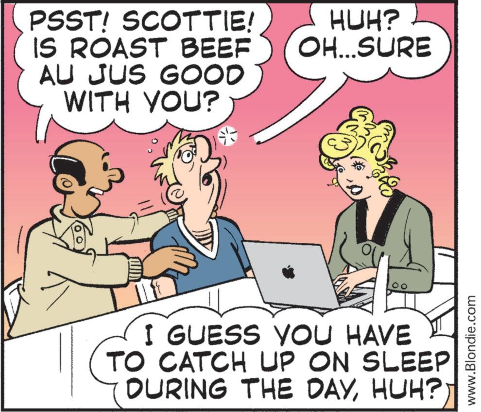 Comic book OCR: PSST! SCOTTIE! IS ROAST BEEF AU JUS GOOD WITH YOU? HUH? OH...SURE I GUESS YOU HAVE TO CATCH UP ON SLEEP DURING THE DAYHUH?) www.Blondie.com PSST ! SCOTTIE ! IS ROAST BEEF AU JUS GOOD WITH YOU ? HUH ? OH ... SURE I GUESS YOU HAVE TO CATCH UP ON SLEEP DURING THE DAYHUH ? ) www.Blondie.com