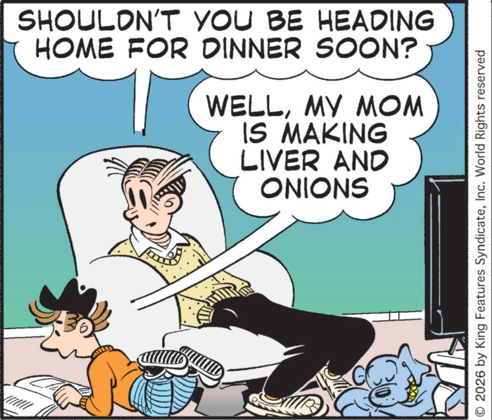 Animated cartoon OCR: SHOULDN'T YOU BE HEADING HOME FOR DINNER SOON? WELLMY MOM IS MAKING LIVER AND ONIONS 2026 by King Features SyndicateInc. World Rights reserved SHOULDN'T YOU BE HEADING HOME FOR DINNER SOON ? WELLMY MOM IS MAKING LIVER AND ONIONS 2026 by King Features SyndicateInc. World Rights reserved
