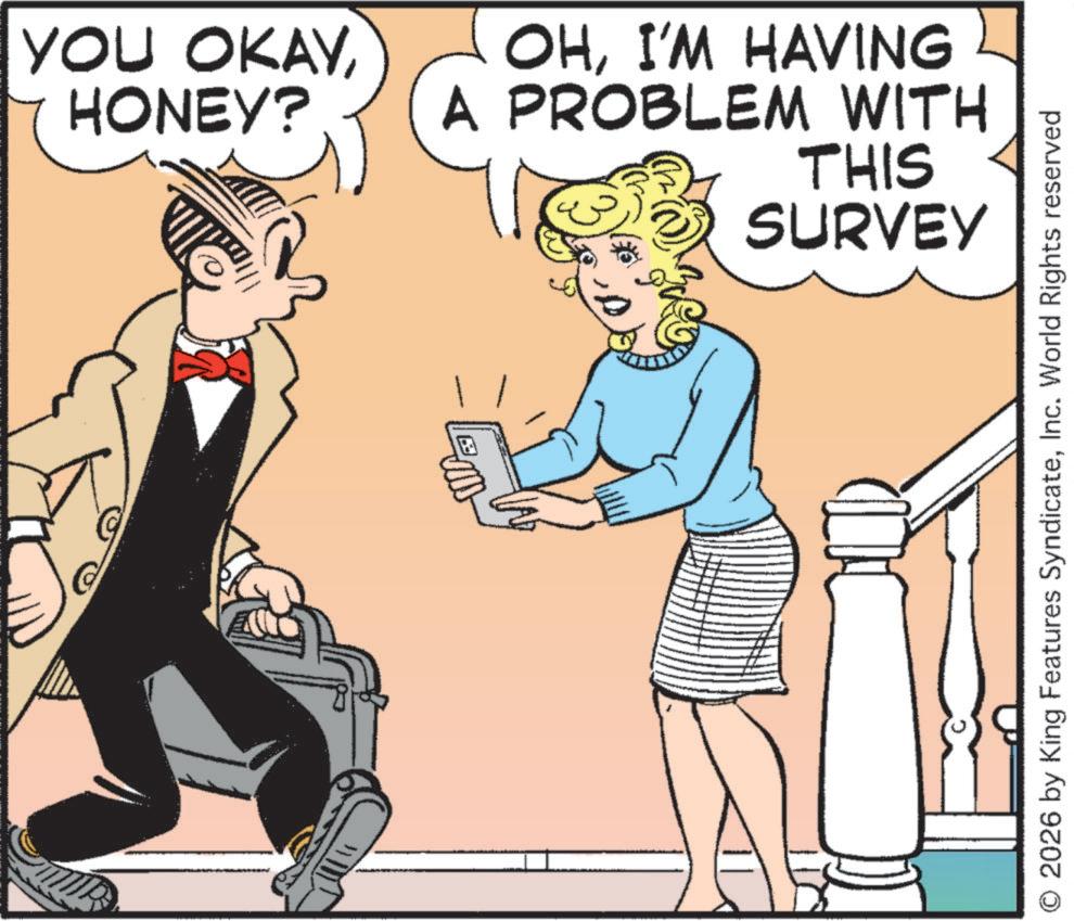 Comics OCR: YOU OKAYHONEY? OHI'M HAVING A PROBLEM WITH THIS SURVEY 2026 by King Features SyndicateInc. World Rights reserved YOU OKAYHONEY ? OHI'M HAVING A PROBLEM WITH THIS SURVEY 2026 by King Features SyndicateInc. World Rights reserved