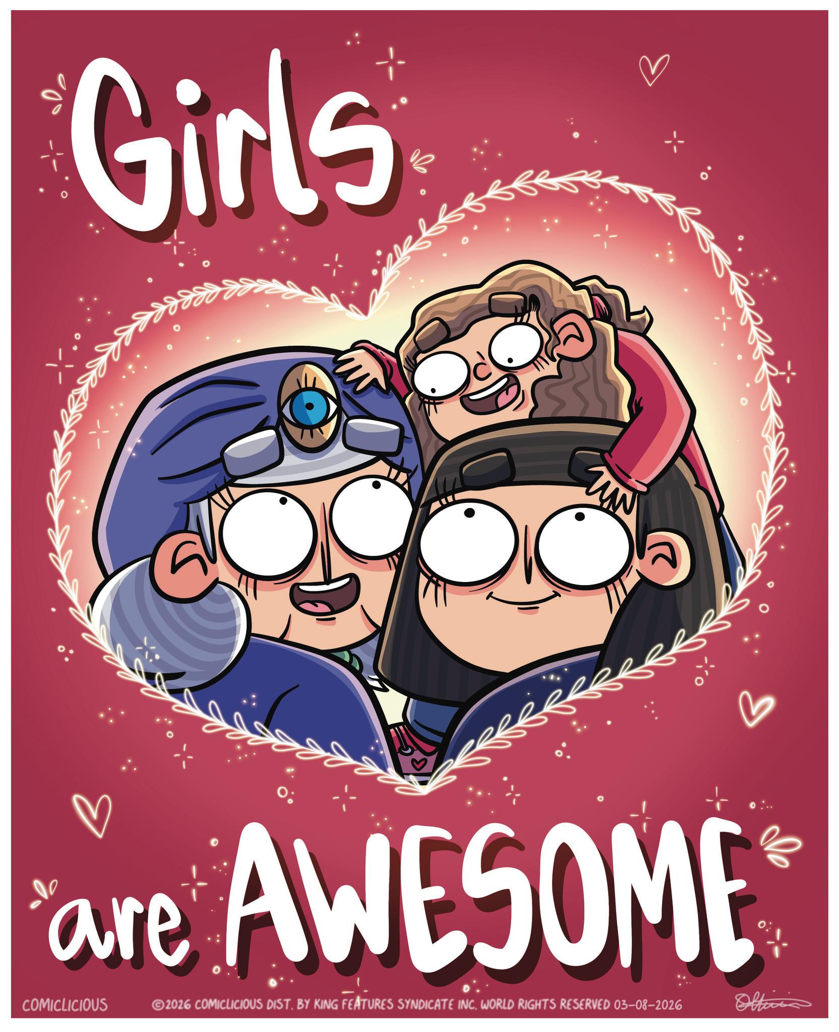 Fictional character OCR: Girls are AWESOME COMICLICIOUS 2026 COMICLICIOUS DIST. BY KING FEATURES SYNDICATE INC. WORLD RIGHTS RESERVED 03-08-2026 Officia Girls are AWESOME COMICLICIOUS 2026 COMICLICIOUS DIST . BY KING FEATURES SYNDICATE INC . WORLD RIGHTS RESERVED 03-08-2026 Officia