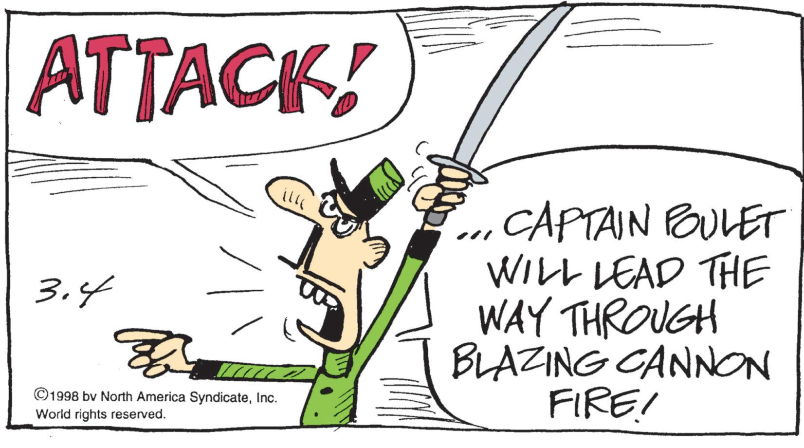 Photo caption OCR: ATTACK! 3.4 & ILL ©1998 bv North America SyndicateInc. World rights reserved. CAPTAIN POULET WILL LEAD THE WAY THROUGH BLAZING CANNON FIRE! ATTACK ! 3.4 & ILL © 1998 bv North America SyndicateInc. World rights reserved . CAPTAIN POULET WILL LEAD THE WAY THROUGH BLAZING CANNON FIRE !