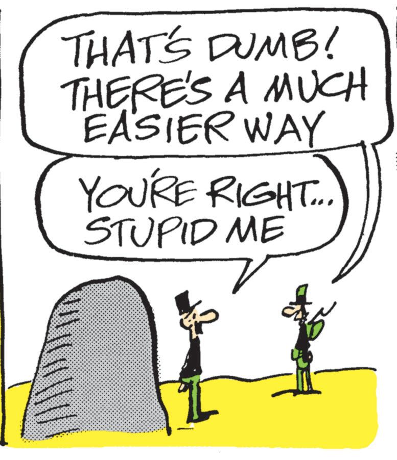 Photo caption OCR: THAT'S DUMB! THERE'S A MUCH EASIER WAY YOU'RE RIGHT... STUPID ME THAT'S DUMB ! THERE'S A MUCH EASIER WAY YOU'RE RIGHT ... STUPID ME
