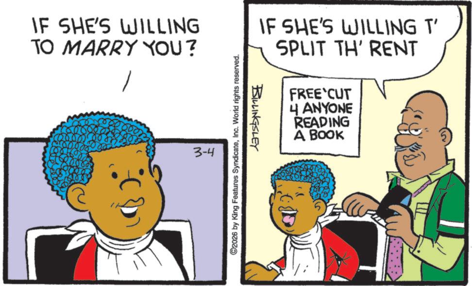 Animated cartoon OCR: IF SHE'S WILLING TO MARRY YOU? 3-4 ©2026 by King Features SyndicateInc. World rights reserved. BILLINGSLEY IF SHE'S WILLING T SPLIT TH' RENT FREE CUT 4 ANYONE READING A BOOK IF SHE'S WILLING TO MARRY YOU ? 3-4 © 2026 by King Features SyndicateInc. World rights reserved . BILLINGSLEY IF SHE'S WILLING T SPLIT TH ' RENT FREE CUT 4 ANYONE READING A BOOK
