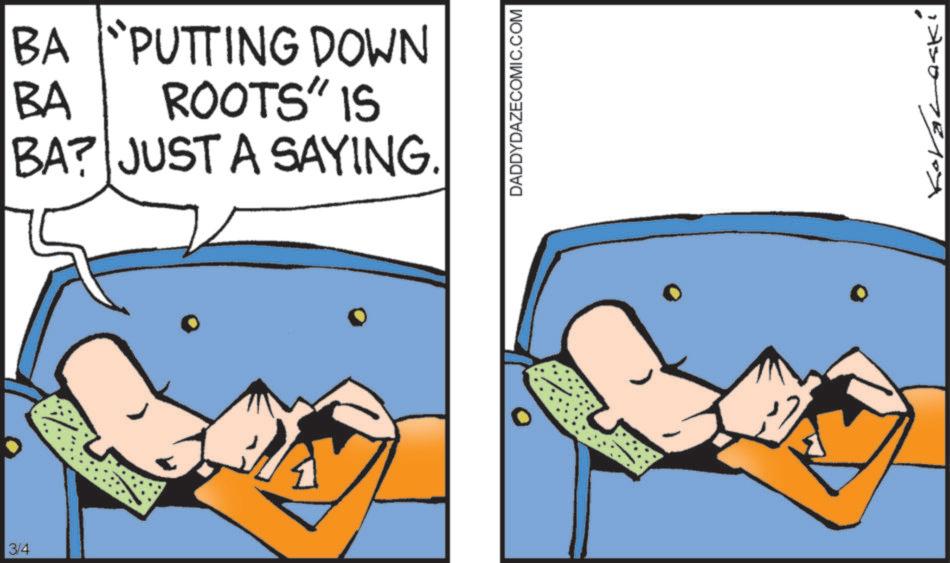 Comic book OCR: 3/4 BA "PUTTING DOWN BA ROOTS" IS BA? JUST A SAYING. DADDYDAZECOMIC.COM 17307810y 3/4 BA " PUTTING DOWN BA ROOTS " IS BA ? JUST A SAYING . DADDYDAZECOMIC.COM 17307810y
