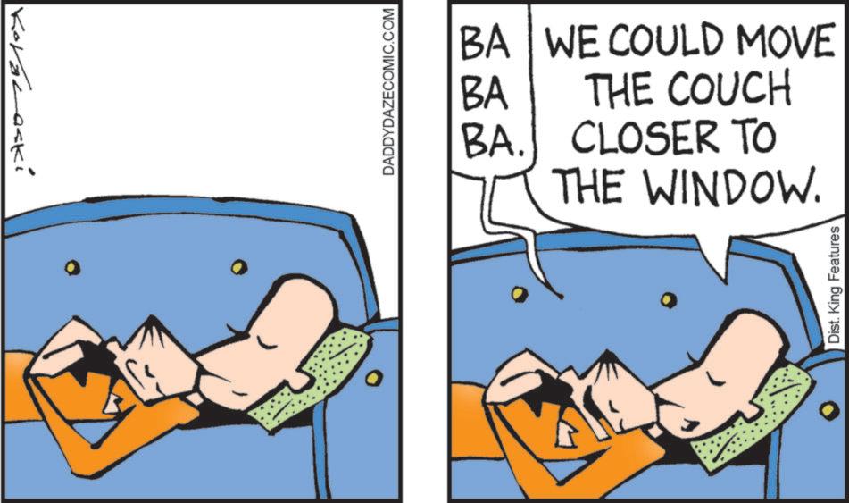 Comic book OCR: Koralaski DADDYDAZECOMIC.COM BA WE COULD MOVE BA BA. THE COUCH CLOSER TO THE WINDOW. Dist. King Features Koralaski DADDYDAZECOMIC.COM BA WE COULD MOVE BA BA . THE COUCH CLOSER TO THE WINDOW . Dist . King Features