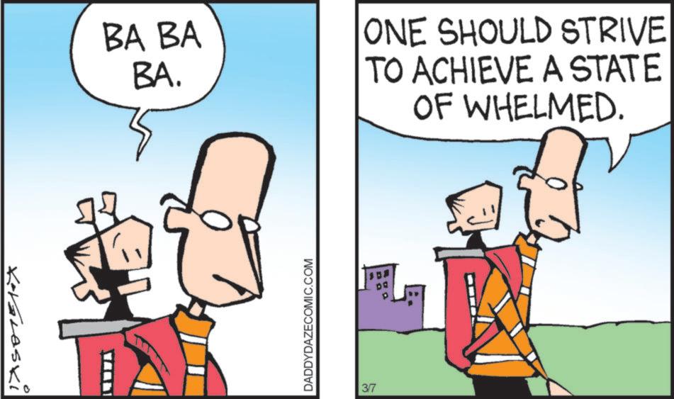 Fiction OCR: Keralaski BA BA BA. ONE SHOULD STRIVE TO ACHIEVE A STATE OF WHELMED. DADDYDAZECOMIC.COM 3/7 Keralaski BA BA BA . ONE SHOULD STRIVE TO ACHIEVE A STATE OF WHELMED . DADDYDAZECOMIC.COM 3/7