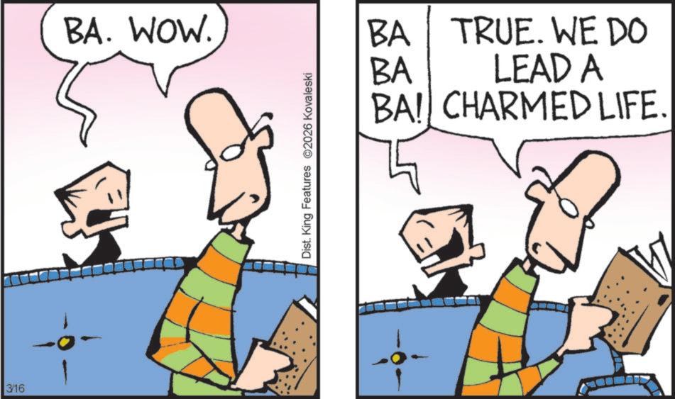 Animated cartoon OCR: 3/16 BA. WOW. Dist. King Features 2026 Kovaleski BA BA TRUE. WE DO LEAD A BA! CHARMED LIFE. 3/16 BA . WOW . Dist . King Features 2026 Kovaleski BA BA TRUE . WE DO LEAD A BA ! CHARMED LIFE .