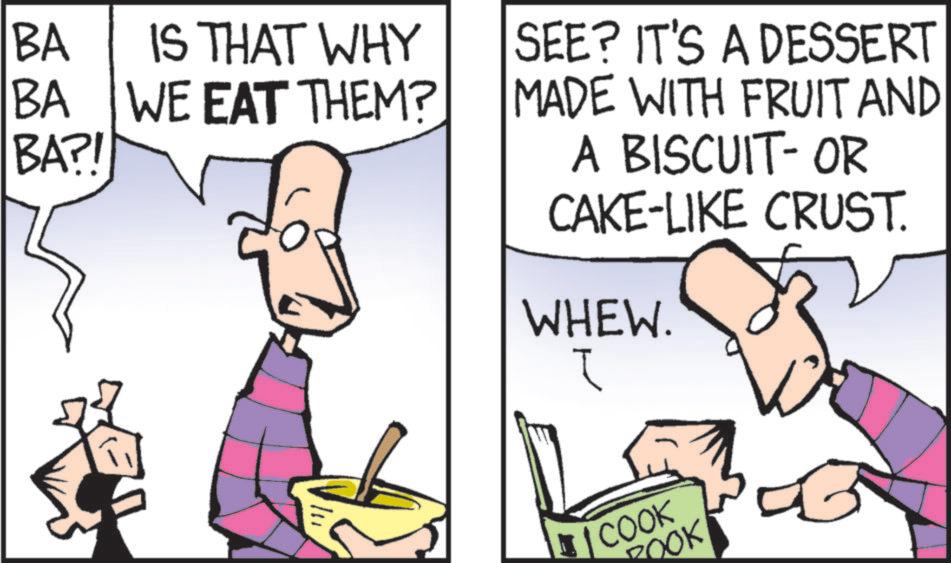 Junk food OCR: BA IS THAT WHY BA WE EAT THEM? BA?! SEE? IT'S A DESSERT MADE WITH FRUIT AND A BISCUIT-OR CAKE-LIKE CRUST. WHEW. I /COOK BOOK BA IS THAT WHY BA WE EAT THEM ? BA ?! SEE ? IT'S A DESSERT MADE WITH FRUIT AND A BISCUIT - OR CAKE - LIKE CRUST . WHEW . I / COOK BOOK