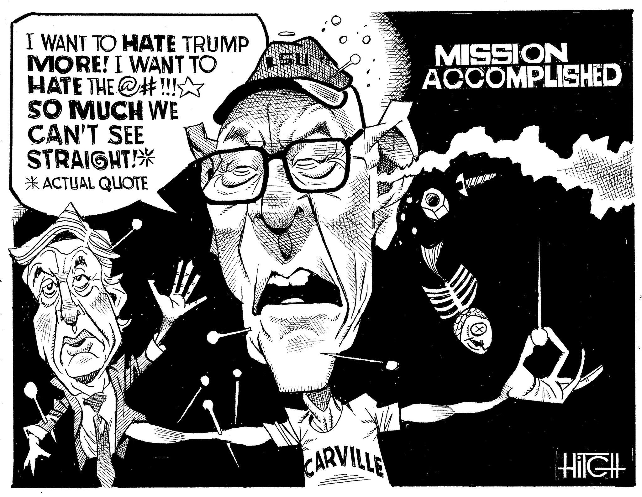 Photo caption OCR: I WANT TO HATE TRUMP MORE! I WANT TO HATE THE @#!!! ? SO MUCH WE CAN'T SEE STRAIGHT! ACTUAL QUOTE MISSION ACCOMPLISHED CARVILLE Hilell 1 I WANT TO HATE TRUMP MORE ! I WANT TO HATE THE @ # !!! ? SO MUCH WE CAN'T SEE STRAIGHT ! ACTUAL QUOTE MISSION ACCOMPLISHED CARVILLE Hilell 1