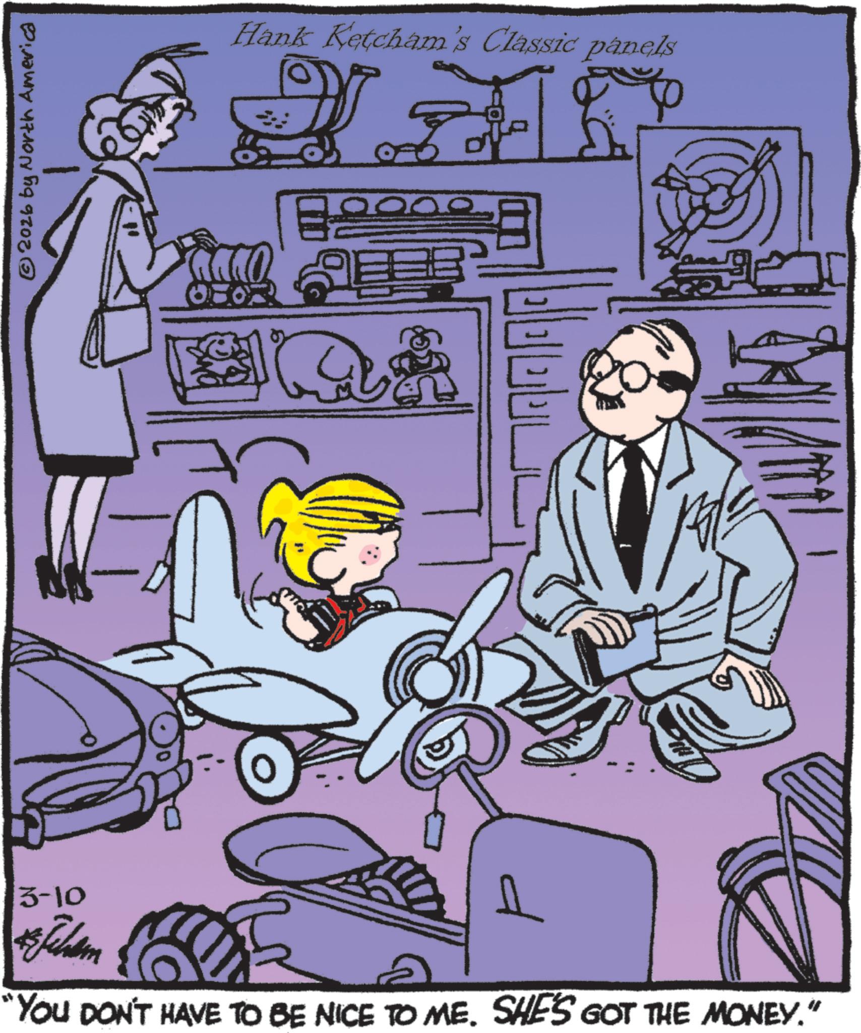 Animated cartoon OCR: © 2026 by North America Hank Ketcham's Classic panels 3-10 Fallen "YOU DON'T HAVE TO BE NICE TO ME. SHE'S GOT THE MONEY." S © 2026 by North America Hank Ketcham's Classic panels 3-10 Fallen " YOU DON'T HAVE TO BE NICE TO ME . SHE'S GOT THE MONEY . " S