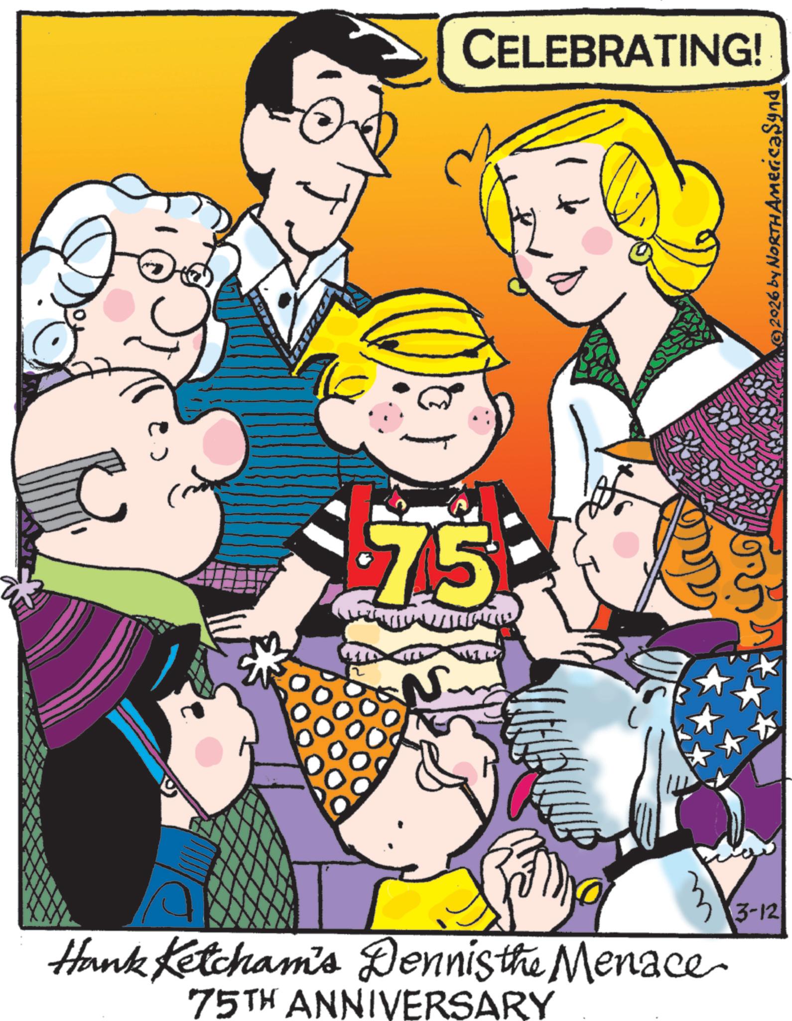 Fictional character OCR: 75 CELEBRATING! Hank Ketcham's Dennis the Menace 75TH ANNIVERSARY 3-12 (©) 2026 by NORTH AmericaSynd 75 CELEBRATING ! Hank Ketcham's Dennis the Menace 75TH ANNIVERSARY 3-12 ( © ) 2026 by NORTH AmericaSynd