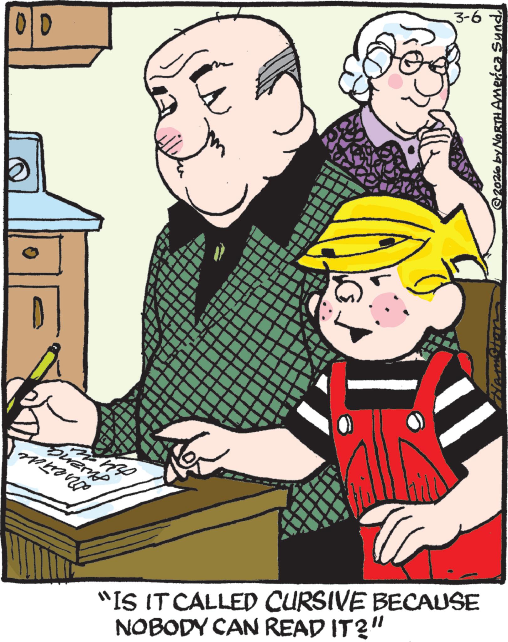 Comics OCR: 3-6 00 ?????? "IS IT CALLED CURSIVE BECAUSE NOBODY CAN READ IT?” © 2026 by NORTH America Synd3-6 00 ?????? " IS IT CALLED CURSIVE BECAUSE NOBODY CAN READ IT ? ” © 2026 by NORTH America Synd