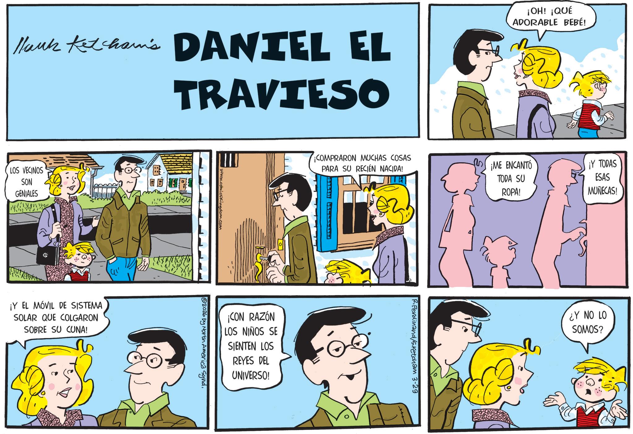 Gesture OCR: Mark Ketcham's DANTEL EL TRAVIESO ¡OH! ¡QUÉ ADORABLE BEBÉ! LOS VECINOS SON GENIALES ¡Y EL MÓVIL DE SISTEMA SOLAR QUE COLGARON SOBRE SU CUNA! www www.comicskingdom.com ? 2026 by North America synd. ¡COMPRARON MUCHAS COSAS PARA SU RECIÉN NACIDA! BEST ¡ME ENCANTÓ TODA SU ROPA! ¡CON RAZÓN LOS NIÑOS SE SIENTEN LOS REYES DEL UNIVERSO! R.Ferdinand/Sketcham 3-29 ¡Y TODAS ESAS MUÑECAS! ¿Y NO LO SOMOS? Mark Ketcham's DANTEL EL TRAVIESO ¡ OH ! ¡ QUÉ ADORABLE BEBÉ ! LOS VECINOS SON GENIALES ¡ Y EL MÓVIL DE SISTEMA SOLAR QUE COLGARON SOBRE SU CUNA ! www www.comicskingdom.com ? 2026 by North America synd . ¡ COMPRARON MUCHAS COSAS PARA SU RECIÉN NACIDA ! BEST ¡ ME ENCANTÓ TODA SU ROPA ! ¡ CON RAZÓN LOS NIÑOS SE SIENTEN LOS REYES DEL UNIVERSO ! R.Ferdinand / Sketcham 3-29 ¡ Y TODAS ESAS MUÑECAS ! ¿ Y NO LO SOMOS ?