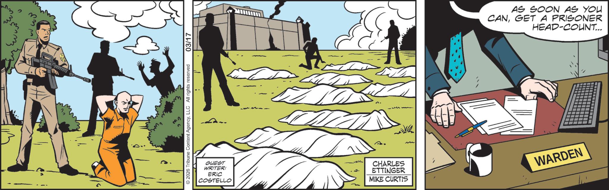 Graphics OCR: m © 2026 Tribune Content AgencyLLC All rights reserved 03/17 GUEST WRITER: ERIC COSTELLO CHARLES ETTINGER MIKE CURTIS AS SOON AS YOU CANGET A PRISONER HEAD-COUNT... WARDEN m © 2026 Tribune Content AgencyLLC All rights reserved 03/17 GUEST WRITER : ERIC COSTELLO CHARLES ETTINGER MIKE CURTIS AS SOON AS YOU CANGET A PRISONER HEAD - COUNT ... WARDEN