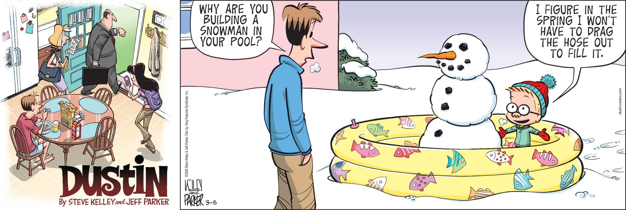 Photo caption OCR: ©2026 Steve Kelley & Jeff ParkerInc Dustin By STEVE KELLEY and JEFF PARKER KILEN PARKER and 3-8 WHY ARE YOU BUILDING A SNOWMAN IN YOUR POOL? I FIGURE IN THE SPRING I WON'T I HAVE TO DRAG THE HOSE OUT TO FILL IT. dustincomics.com © 2026 Steve Kelley & Jeff ParkerDist . by King Features SyndicateInc Dustin By STEVE KELLEY and JEFF PARKER KILEN PARKER and 3-8 WHY ARE YOU BUILDING A SNOWMAN IN YOUR POOL ? I FIGURE IN THE SPRING I WON'T I HAVE TO DRAG THE HOSE OUT TO FILL IT . dustincomics.com