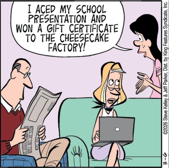 Graphics OCR: I ACED MY SCHOOL PRESENTATION AND WON A GIFT CERTIFICATE TO THE CHEESECAKE FACTORY! 3-6 ©2026 Steve Kelley & Jeff ParkerInc. I ACED MY SCHOOL PRESENTATION AND WON A GIFT CERTIFICATE TO THE CHEESECAKE FACTORY ! 3-6 © 2026 Steve Kelley & Jeff ParkerDist . by King Features Syndicate