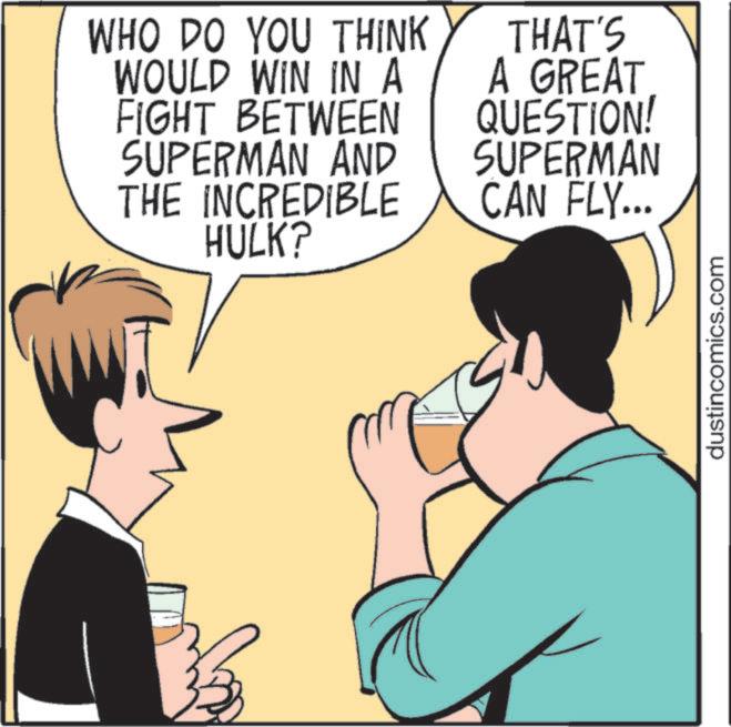 Animation OCR: WHO DO YOU THINK WOULD WIN IN A FIGHT BETWEEN SUPERMAN AND THE INCREDIBLE HULK? THAT'S A GREAT QUESTION! SUPERMAN CAN FLY... dustincomics.com WHO DO YOU THINK WOULD WIN IN A FIGHT BETWEEN SUPERMAN AND THE INCREDIBLE HULK ? THAT'S A GREAT QUESTION ! SUPERMAN CAN FLY ... dustincomics.com