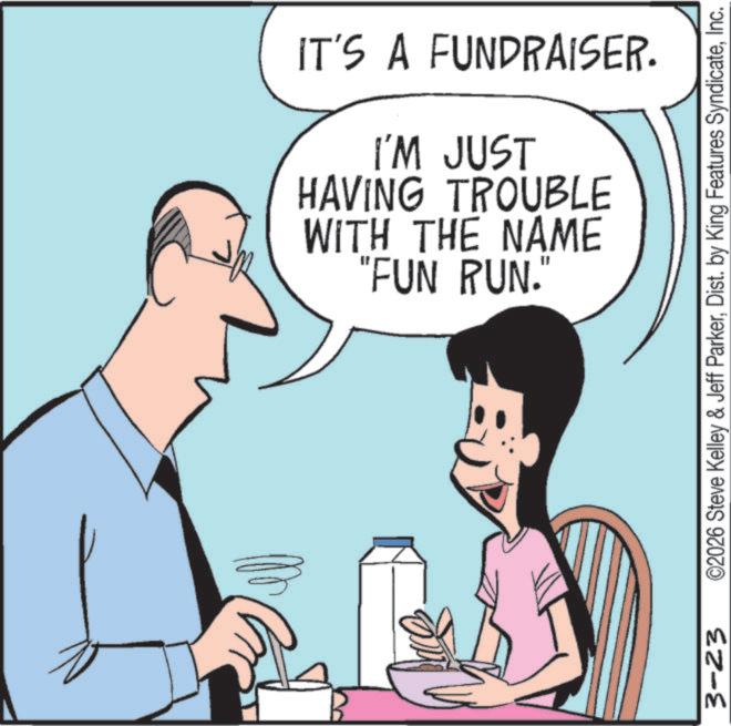Graphics OCR: IT'S A FUNDRAISER. "FUN RUN." WITH THE NAME HAVING TROUBLE I'M JUST 3-23 ©2026 Steve Kelley & Jeff ParkerInc. IT'S A FUNDRAISER . " FUN RUN . " WITH THE NAME HAVING TROUBLE I'M JUST 3-23 © 2026 Steve Kelley & Jeff ParkerDist . by King Features Syndicate