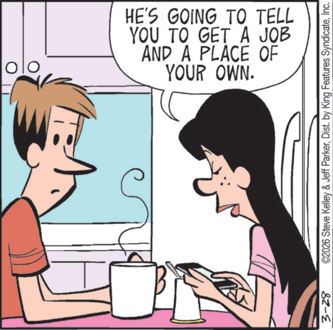 Comic book OCR: 3-28 HE'S GOING TO TELL YOU TO GET A JOB AND A PLACE OF YOUR OWN. ©2026 Steve Kelley & Jeff ParkerInc. 3-28 HE'S GOING TO TELL YOU TO GET A JOB AND A PLACE OF YOUR OWN . © 2026 Steve Kelley & Jeff ParkerDist . by King Features Syndicate