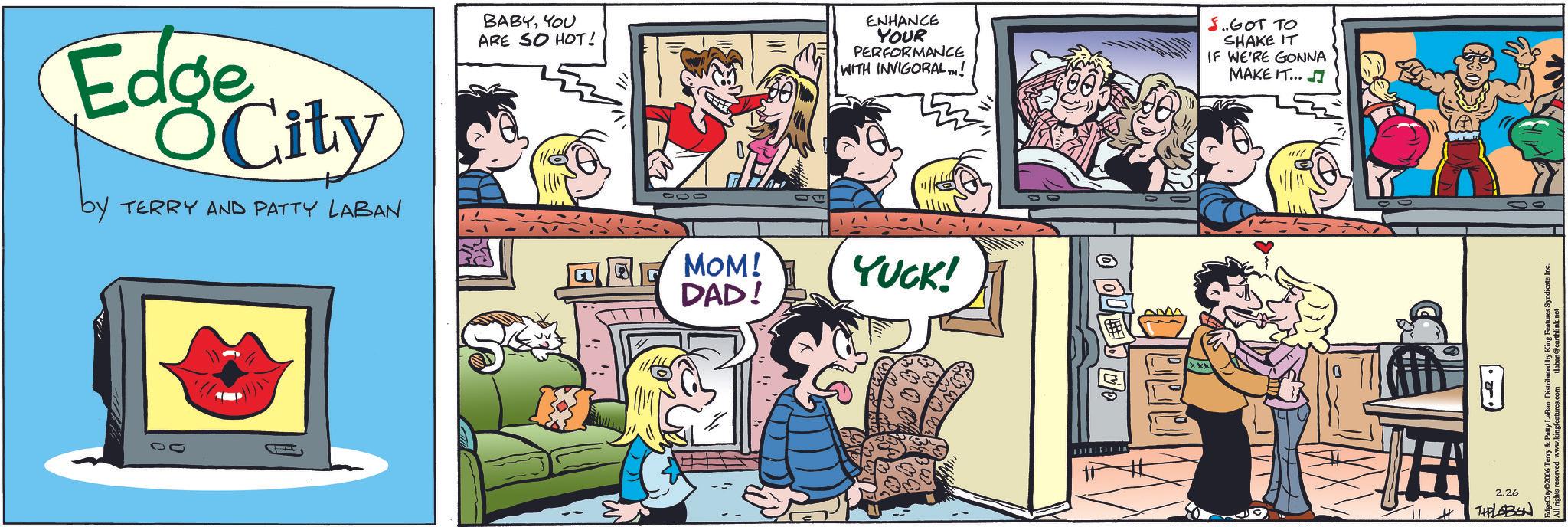 Comic book OCR: Edge City by TERRY AND PATTY LABAN BABYYOU ARE SO HOT! ENHANCE YOUR PERFORMANCE WITH INVIGORAL™M! S..GOT TO SHAKE IT IF WE'RE GONNA MAKE IT... J 000 10 MOM! DAD! YUCK! 0 ???? # J 11 H 2.26 THPLABON Edge City by TERRY AND PATTY LABAN BABYYOU ARE SO HOT ! ENHANCE YOUR PERFORMANCE WITH INVIGORAL ™ M ! S..GOT TO SHAKE IT IF WE'RE GONNA MAKE IT ... J 000 10 MOM ! DAD ! YUCK ! 0 ???? # J 11 H 2.26 THPLABON