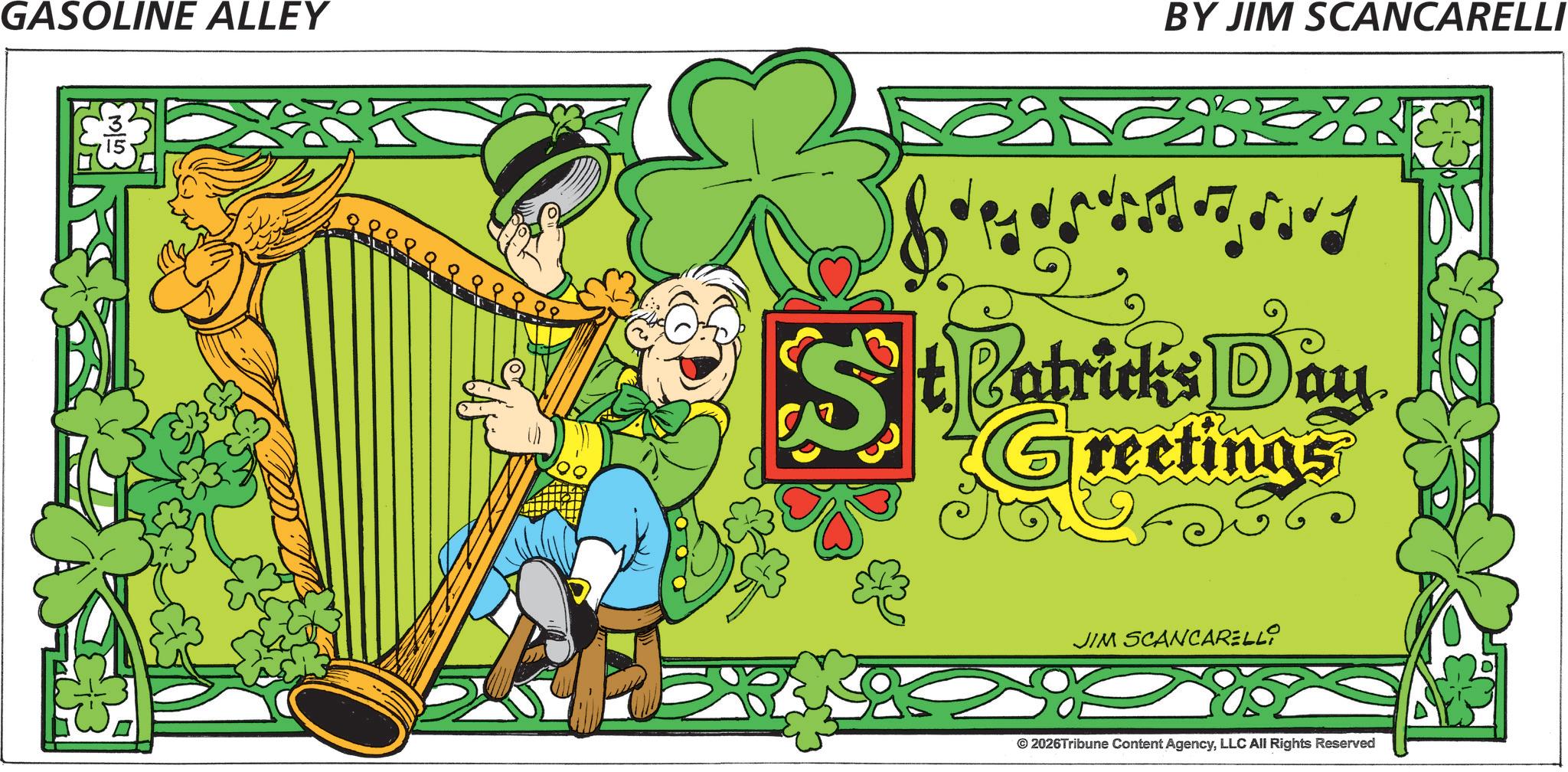 Holiday OCR: GASOLINE ALLEY 3/5 BY JIM SCANCARELLI St Patricks Day Greetings JIM SCANCARELLI © 2026Tribune Content AgencyLLC All Rights Reserved GASOLINE ALLEY 3/5 BY JIM SCANCARELLI St Patricks Day Greetings JIM SCANCARELLI © 2026Tribune Content AgencyLLC All Rights Reserved