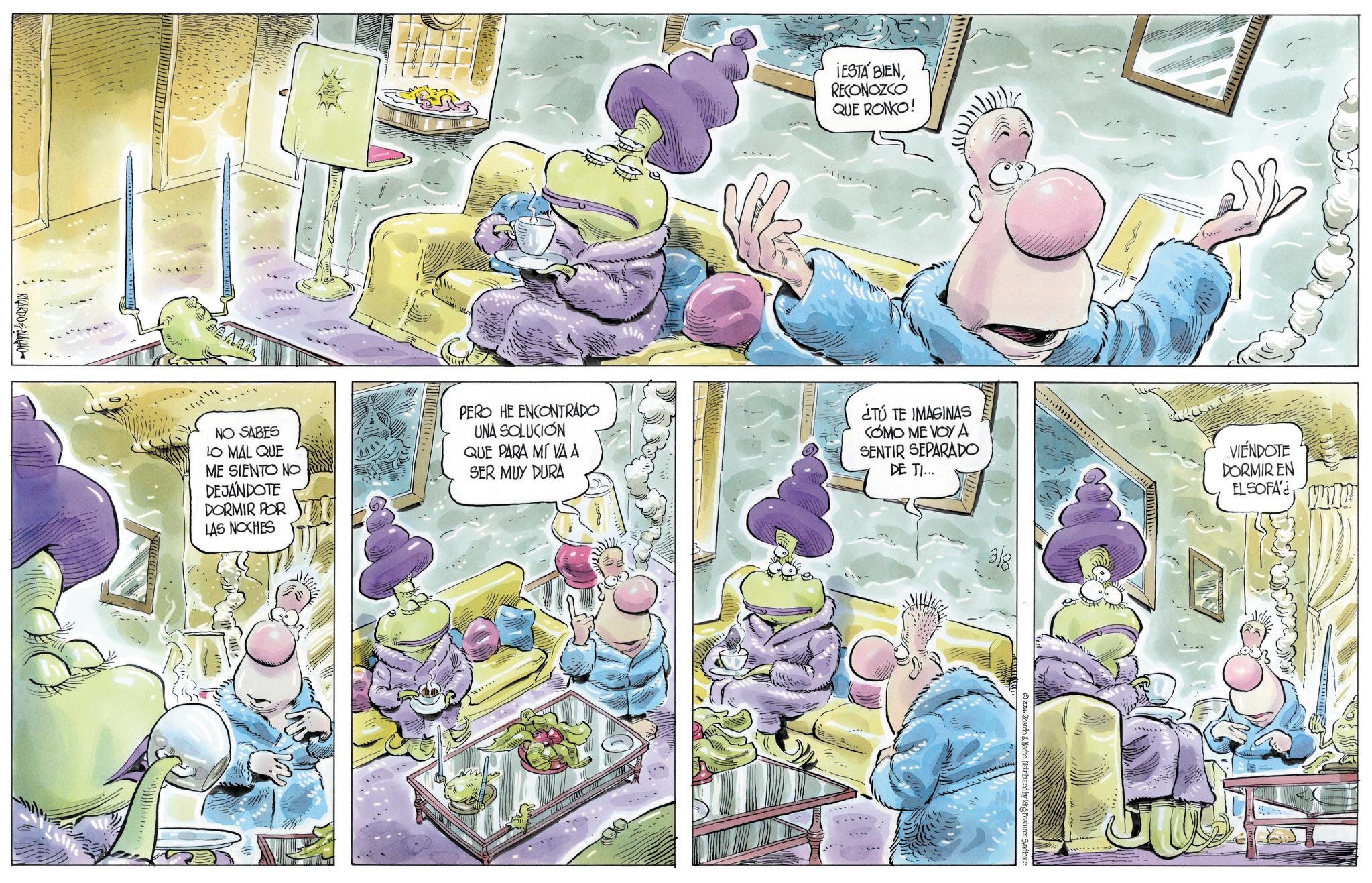 Comic book OCR: RICARDONAGHO IESTA BIENRECONOZCO QUE RONKO! NO SABES LO MAL QUE ME SIENTO NO DEJANDOTE DORMIR POR LAS NOCHES PERO HE ENCONTRADO UNA SOLUCIÓN QUE PARA MÍ VA A SER MUY DURA ¿TÚ TE IMAGINAS COMO ME VOY A SENTIR SEPARADO DE TI... SAAAAA ...VIÉNDOTE DORMIREN EL SOFA ©2016 Ricardo & Nacho. Distributed by King Features Syndicate RICARDONAGHO IESTA BIENRECONOZCO QUE RONKO ! NO SABES LO MAL QUE ME SIENTO NO DEJANDOTE DORMIR POR LAS NOCHES PERO HE ENCONTRADO UNA SOLUCIÓN QUE PARA MÍ VA A SER MUY DURA ¿ TÚ TE IMAGINAS COMO ME VOY A SENTIR SEPARADO DE TI ... SAAAAA ... VIÉNDOTE DORMIREN EL SOFA © 2016 Ricardo & Nacho . Distributed by King Features Syndicate